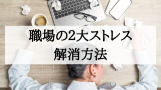 【解消方法】職場の2大ストレス「やりたくない仕事」と「人間関係」に取り組む